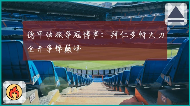 德甲劲旅争冠博弈：拜仁多特火力全开争锋巅峰