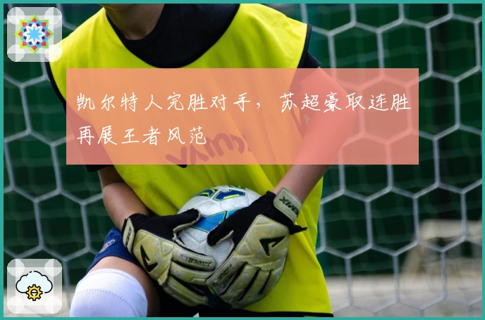 凯尔特人完胜对手，苏超豪取连胜再展王者风范